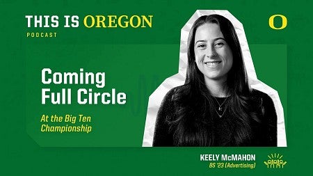 podcast graphic featuring Keely McMahon; text reads "This is Oregon Podcast; Coming Full Circle at the Big Ten Championship; Keely McMahon BS’23 (Advertising)"